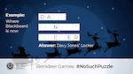 No Such Puzzle: Reindeer Games Example Graphic
Where Blackbeard is now	D A - -	- - N - - '	- - C - E R
Answer: Davy Jones' Locker