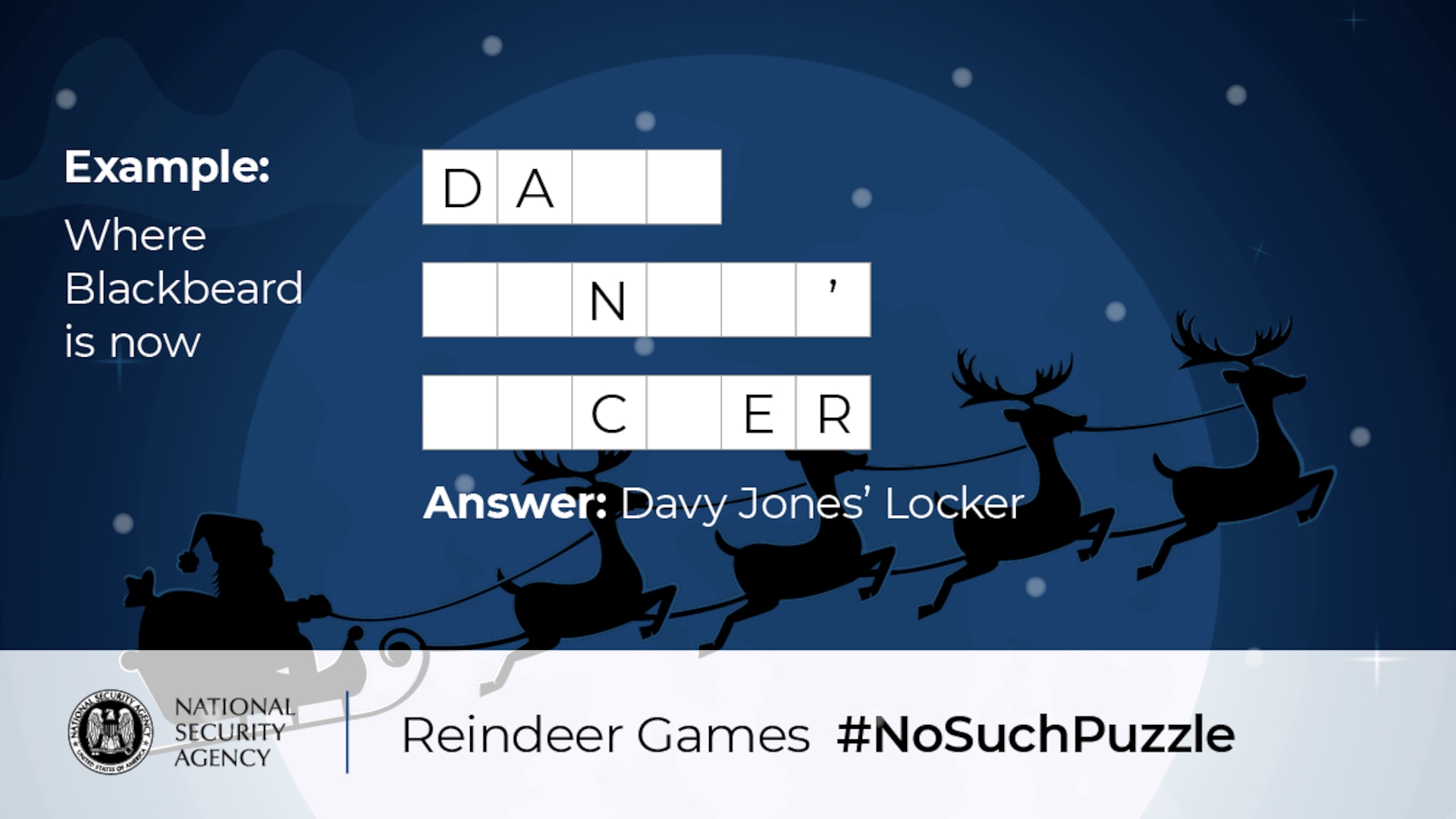 No Such Puzzle: Reindeer Games Example Graphic
Where Blackbeard is now	D A - -	- - N - - '	- - C - E R
Answer: Davy Jones' Locker