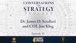 Conversations on Strategy Podcast – Ep 55 – Dr. James D. Scudieri, Colonel Jon Klug