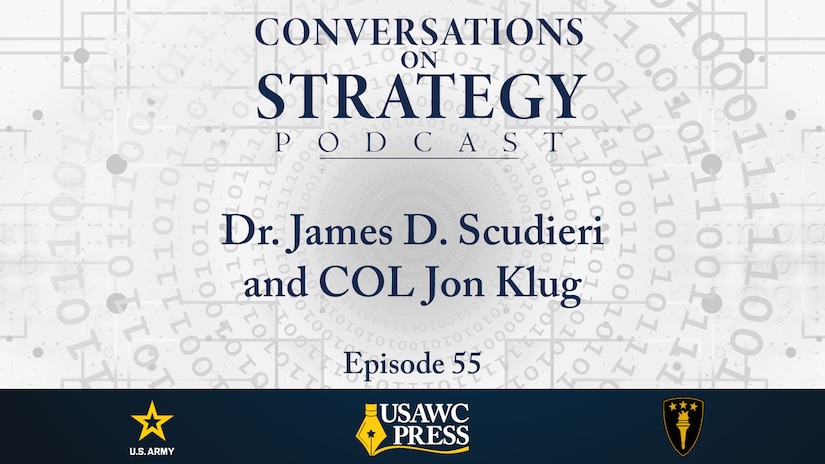 Conversations on Strategy Podcast – Ep 55 – Dr. James D. Scudieri, Colonel Jon Klug