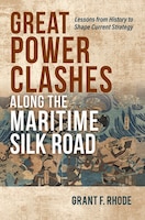 Book cover: Great Power Clashes Along the Maritime Silk Road: Lessons from History to Shape Current Strategy