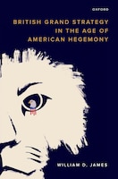 Book cover: British Grand Strategy in the Age of American Hegemony