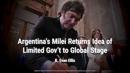 Argentina's Milei Returns Idea of Limited Gov't to Global Stage In Latin America | R. Evan Ellis