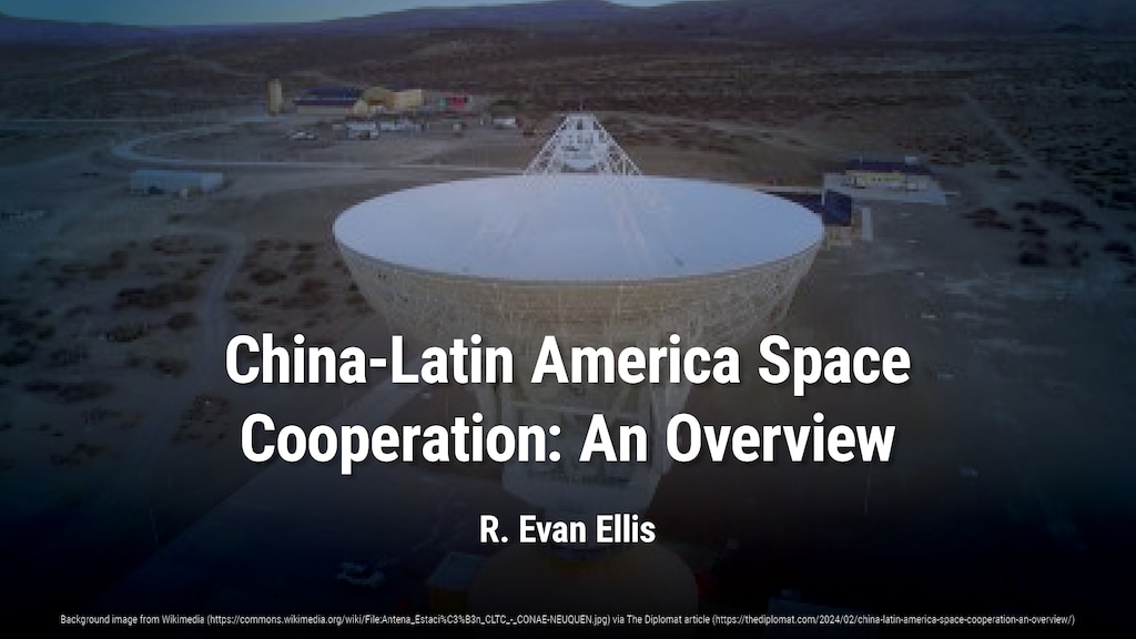 China-Latin America Space Cooperation: An Overview
By R. Evan Ellis

As China has increased its political and economic cooperation with Latin America, it has also expanded its space engagement with the region.
https://thediplomat.com/2024/02/china-latin-america-space-cooperation-an-overview/