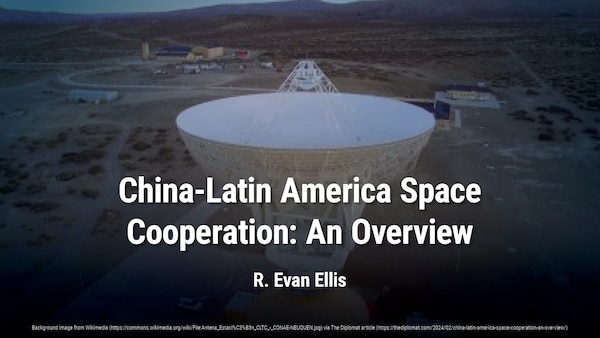 China-Latin America Space Cooperation: An Overview
By R. Evan Ellis

As China has increased its political and economic cooperation with Latin America, it has also expanded its space engagement with the region.
https://thediplomat.com/2024/02/china-latin-america-space-cooperation-an-overview/