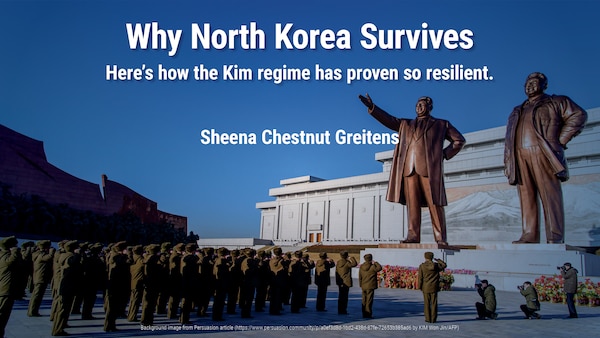 Why North Korea Survives
Here’s how the Kim regime has proven so resilient.
Sheena Chestnut Greitens