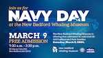 Navy Day at the New Bedford Whaling Museum, hosted with the Naval Undersea Warfare Center Division Newport, will be held on Saturday, March 9, 2024, from 9:30 a.m. to 3:30 p.m., at the museum located at 18 Johnny Cake Hill, New Bedford, Massachusetts. Admission to the museum on Navy Day is free for all valid Department of Defense identification card holders and veterans and their families.