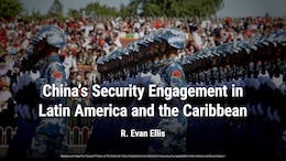 China’s Security Engagement in Latin America and the Caribbean
An overview of the characteristics and trends in China’s security engagement in the region, and how it is evolving.