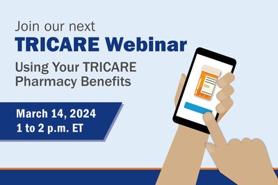 Join our next TRICARE Webinar - Using Your TRICARE Pharmacy Benefits on March 14, 2024 from 1 to 2 p.m. ET.
