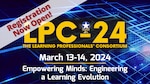 LPC-24 Learning Professionals' Consortium Registration Now Open March 13-14, 2024 Empowering Minds: Engineering a Learning Evolution