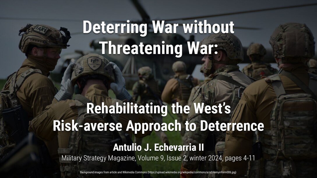 Deterring War without Threatening War: Rehabilitating the West’s Risk-averse Approach to Deterrence - Military Strategy Magazine
Antulio J. Echevarria II 
https://www.militarystrategymagazine.com/article/deterring-war-without-threatening-war-rehabilitating-the-wests-risk-averse-approach-to-deterrence/