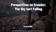 Perspectives on Ecuador: The Sky Isn’t Falling | R. Evan Ellis
Background image from United Press International via Global Americans Article (https://theglobalamericans.org/perspectives-on-ecuador-the-sky-isnt-falling)