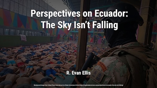 Perspectives on Ecuador: The Sky Isn’t Falling | R. Evan Ellis
Background image from United Press International via Global Americans Article (https://theglobalamericans.org/perspectives-on-ecuador-the-sky-isnt-falling)