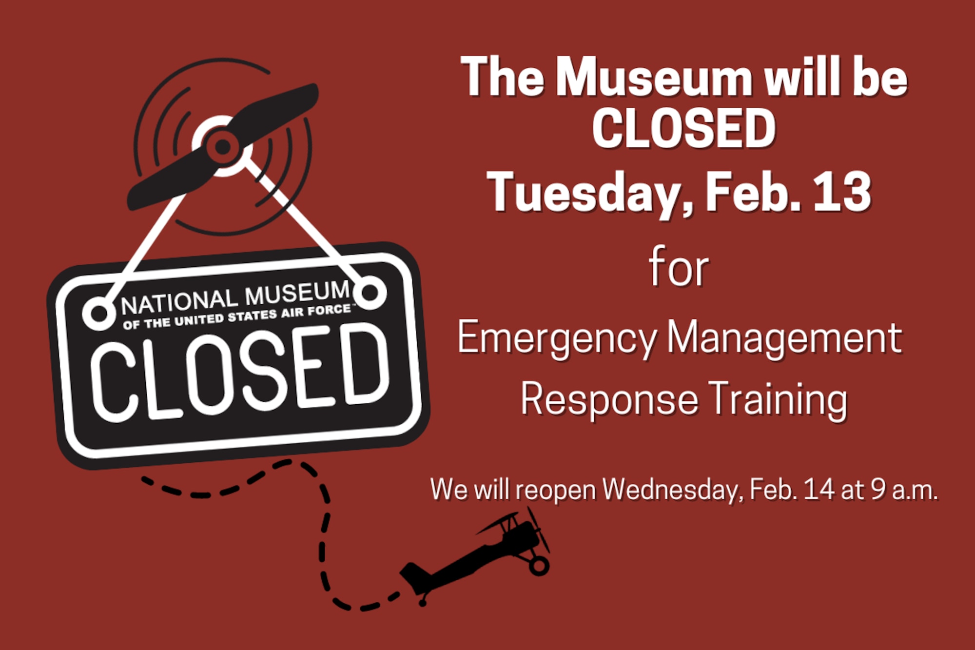 The Museum will be closed Tuesday, Feb. 13 for Emergency Management Response Training. We will reopen Wednesday, Feb. 14 at 9 a.m..
Red background with a black Closed sign hanging from a propeller.
