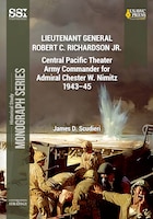 Cover for Lieutenant General Robert C. Richardson Jr.: Central Pacific Theater Army Commander for Admiral Chester W. Nimitz 1943–45
