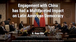 Engagement with China has had a Multifaceted Impact on Latin American Democracy
R. Evan Ellis