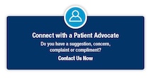 Do you have a suggestion, concern, complain, or compliment? Connect with a Patient Advocate today!