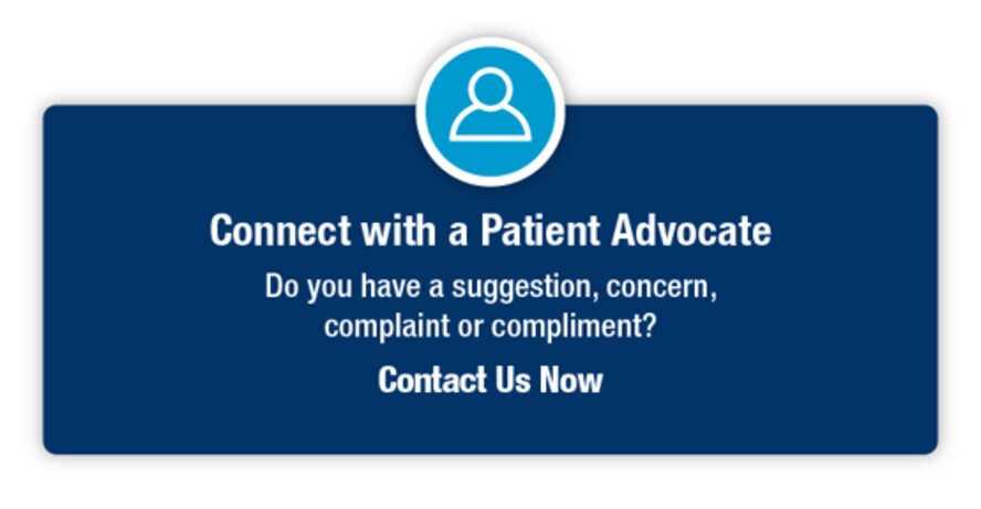 Do you have a suggestion, concern, complain, or compliment? Connect with a Patient Advocate today!