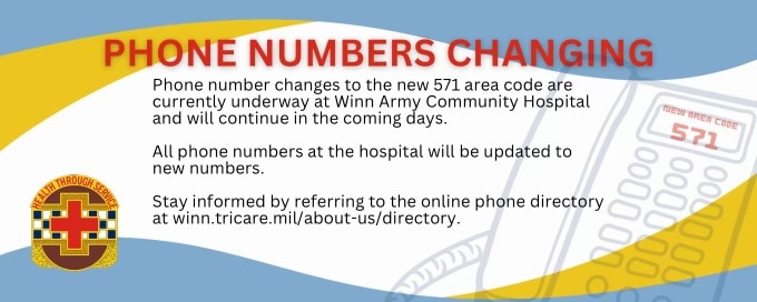 Phone number changes to the new 571 area code are currently underway at Winn Army Community Hospital and will continue in the coming days.

All phone numbers at the hospital will be updated to new numbers.

Stay informed by referring to the online phone directory at winn.tricare.mil/about-us/directory.
