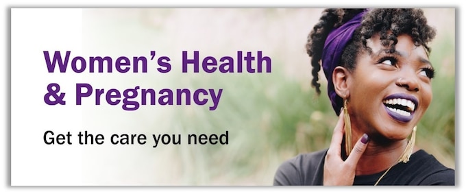 Graphic of a women smiling and the words Women's Health & Pregnancy
Get the care you need