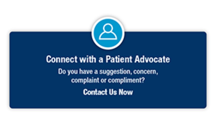 Do you have a suggestion, concern, complain, or compliment? Connect with a Patient Advocate today!