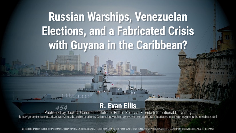 Russian Warships, Venezuelan Elections, and a Fabricated Crisis with Guyana in the Caribbean?

R. Evan Ellis
