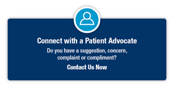 Connect with a Patient Advocate
Do you have a suggestion, concern, complaint or compliment? Contact Us Now