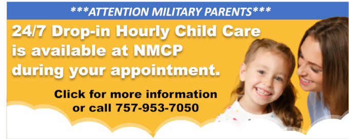 ***ATTENTION MILITARY PARENTS***
24/7 Drop-in Hourly Child Care 
is available at NMCP
during your appointment.
Click for more information
or call 757-953-7050