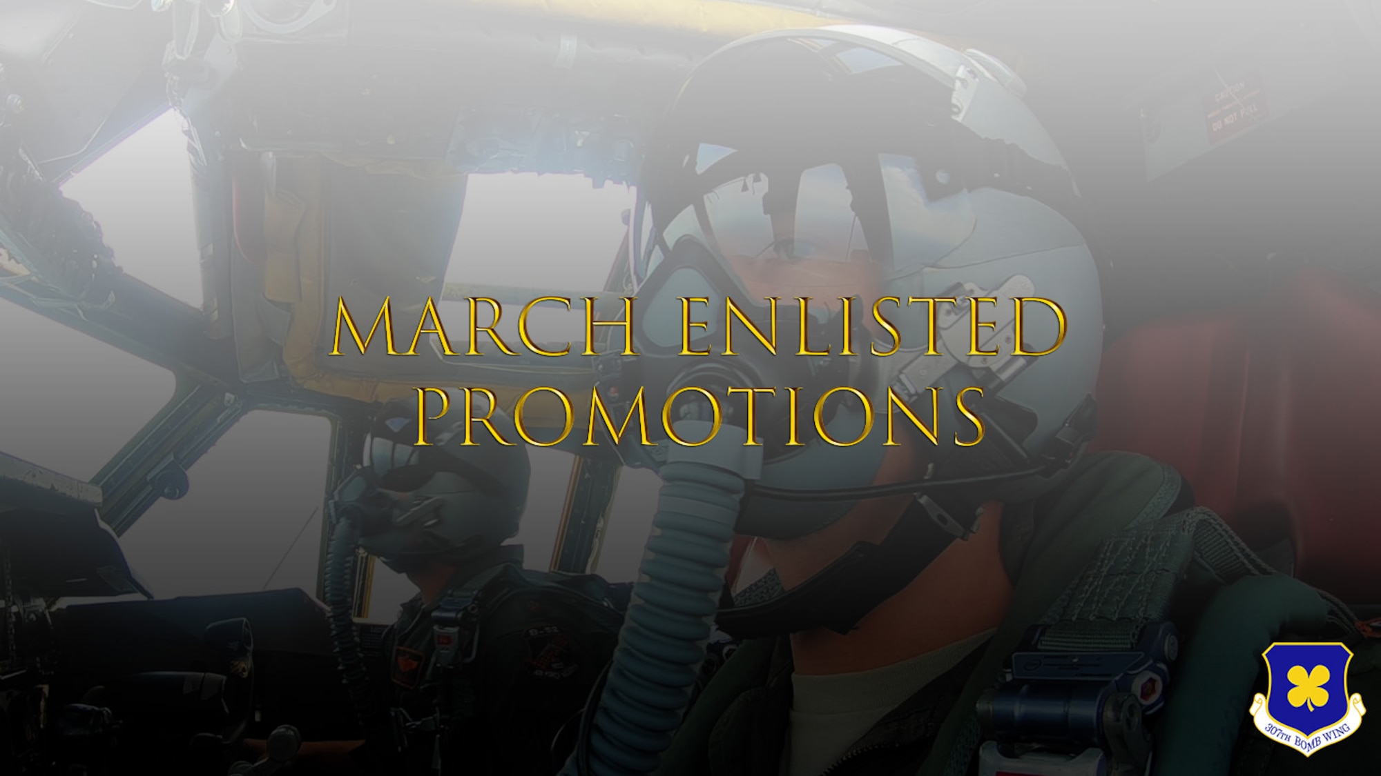 This is an image of 2 airmen flying a jet with masks on. The photo has a gray filter on it and reads "March Enlisted Promotions" on the top. In the bottom right corner of the photo is a 307th Bomb Wing logo