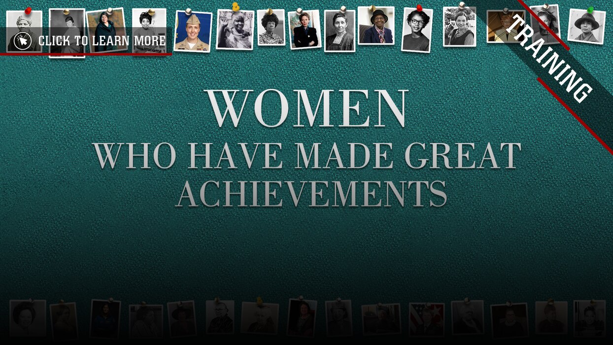 Each year, the Department of Defense
honors the women who have shaped U.S.
history, and through their contributions paved
the way forward for future female pioneers.
In 1987, Congress passed Public Law 100
9
authorizing the President to proclaim the
month of March as Women’s History Month
each year. Before this, the event was known
as “Women’s History Week,” which originated
in 1981.