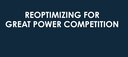 Graphic with the words, Reoptimizing for Great Power Competition