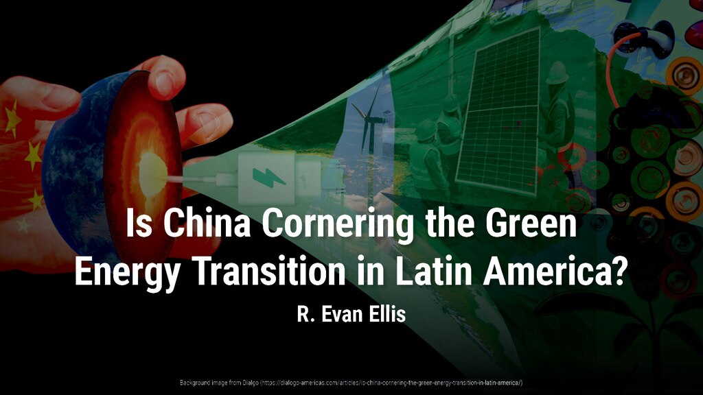 Is China Cornering the Green Energy Transition in Latin America? | R. Evan Ellis on Diaglo-American