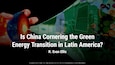 Is China Cornering the Green Energy Transition in Latin America? | R. Evan Ellis on Diaglo-American