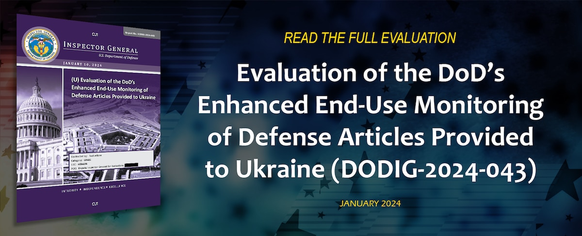 Evaluation of the DoD’s Enhanced End-Use Monitoring of Defense Articles Provided to Ukraine (DODIG-2024-043)