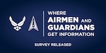 The Department of the Air Force will release the latest iteration of the Where Airmen and Guardians Get Information survey to thousands of Airmen and Guardians in the coming week. It will identify trends in external sources of information Department personnel are using to stay informed. (U.S. Air Force graphic)