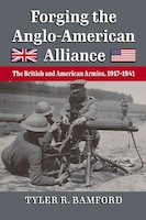 Book Cover: Forging the Anglo-American Alliance: The British and American Armies, 1917–1941