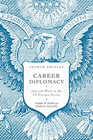 Parameters Bookshelf – Online Book Reviews: Career Diplomacy: Life and Work in the US Foreign Service – Fourth Edition