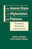 Book Review: The Islamic State in Afghanistan and Pakistan: Strategic Alliances and Rivalries 
Authors: Amira Jadoon with Andrew Mines

Reviewed by Thomas F. Lynch III, PhD, Distinguished Research Fellow, Institute of National Strategic Studies, National Defense University