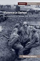 Book Review: Violence in Defeat: The Wehrmacht on German Soil, 1944–1945
Daniel Gipper

Author: Bastiaan Willems

Reviewed by Lieutenant Colonel Daniel Gipper, US Air Force, faculty development scholar, Air University