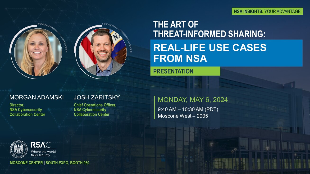 The Art of Threat-informed Sharing: Real-life Use Cases from NSA | Morgan Adamski, Chief of the Cybersecurity Collaboration Center, and Josh Zaritsky, Chief Operations Officer, Cybersecurity Collaboration Center, May 6, 2024, 9:40 – 10:30 a.m. PT