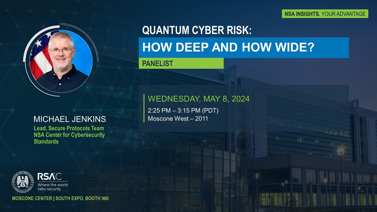 Quantum Cyber Risk: How Deep and How Wide? | Michael Jenkins, Secure Protocols Team Lead for the Center for Cybersecurity Standards, May 8, 2023, 2:25 – 3:15 p.m. PT