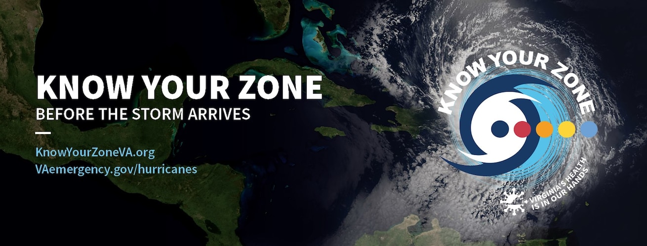 Know Your Zone before the storm arrives! Go to KnowYourZoneVA.org or VAemergency.gov/hurricanes.