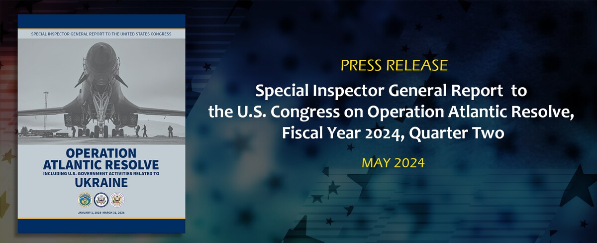 Special Inspector General Report to the U.S. Congress on Operation Atlantic Resolve, Fiscal Year 2024, Quarter Two