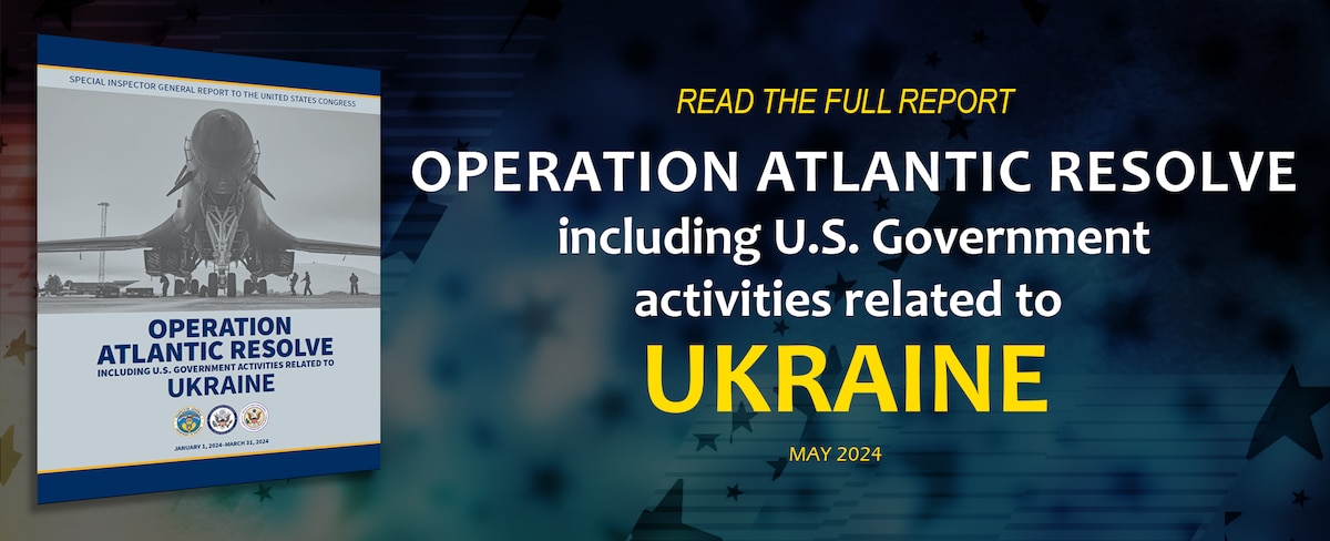 Report: Operation Atlantic Resolve including U.S. Government activities related to Ukraine - May 2024