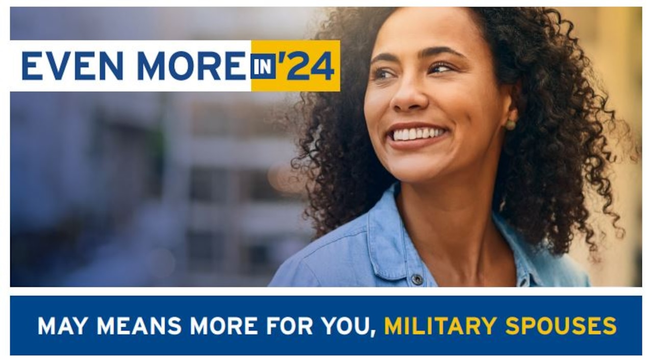 A picture of a woman smiling is superimposed with wording that reads “Even More in ‘24 ... May means more for you, military spouses.”