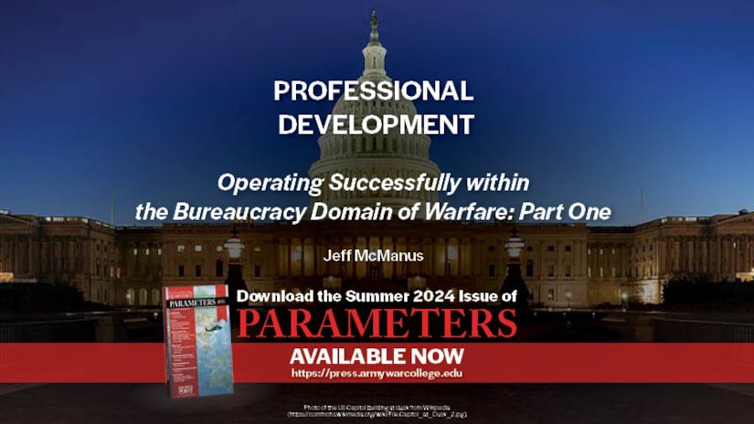 Parameters Summer 2024 Operating Successfully within the Bureaucracy Domain of Warfare: Part One