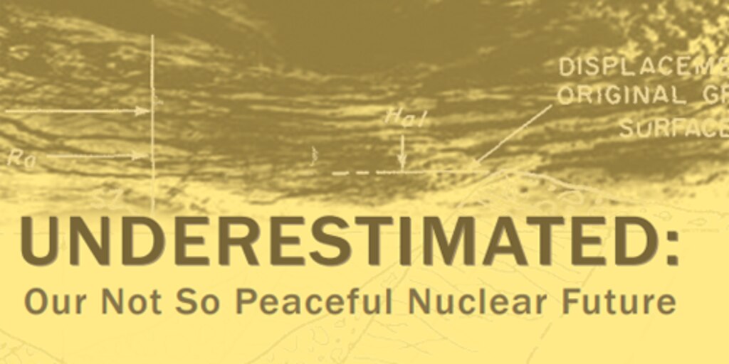 Underestimated: Our Not So Peaceful Nuclear Future