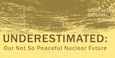 Underestimated: Our Not So Peaceful Nuclear Future