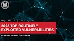 CSA: 2023 Top Routinely Exploited Vulnerabilities Graphic