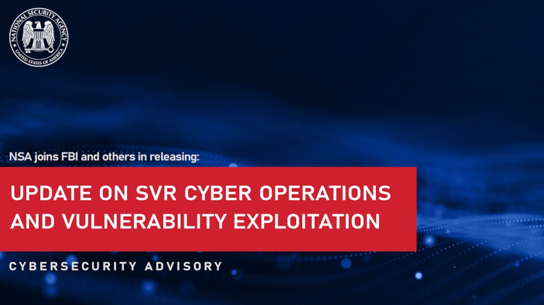 NSA joins FBI and others in releasing: Update on SVR Cyber Operations and Vulnerability Exploitation Cybersecurity Advisory